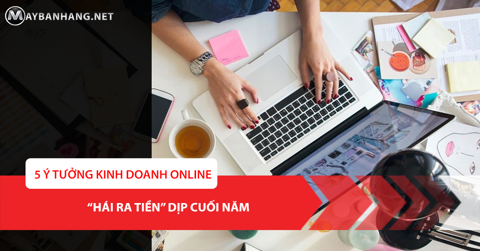 5 Ý TƯỞNG KINH DOANH ONLINE HIỆU QUẢ DỊP CUỐI NĂM