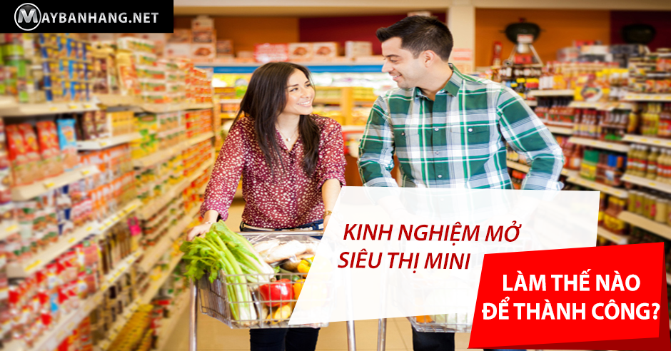 KINH NGHIỆM MỞ SIÊU THỊ MINI: LÀM THẾ NÀO ĐỂ THÀNH CÔNG?