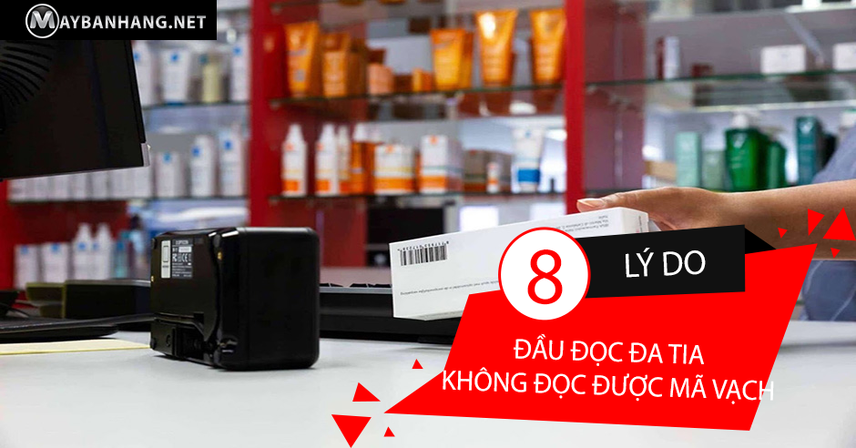 8 LÝ DO KHIẾN ĐẦU ĐỌC ĐA TIA KHÔNG ĐỌC ĐƯỢC MÃ VẠCH