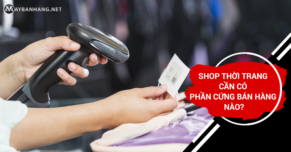 SHOP THỜI TRANG CẦN CÓ PHẦN CỨNG BÁN HÀNG NÀO?